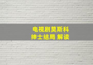 电视剧莫斯科绅士结局 解读